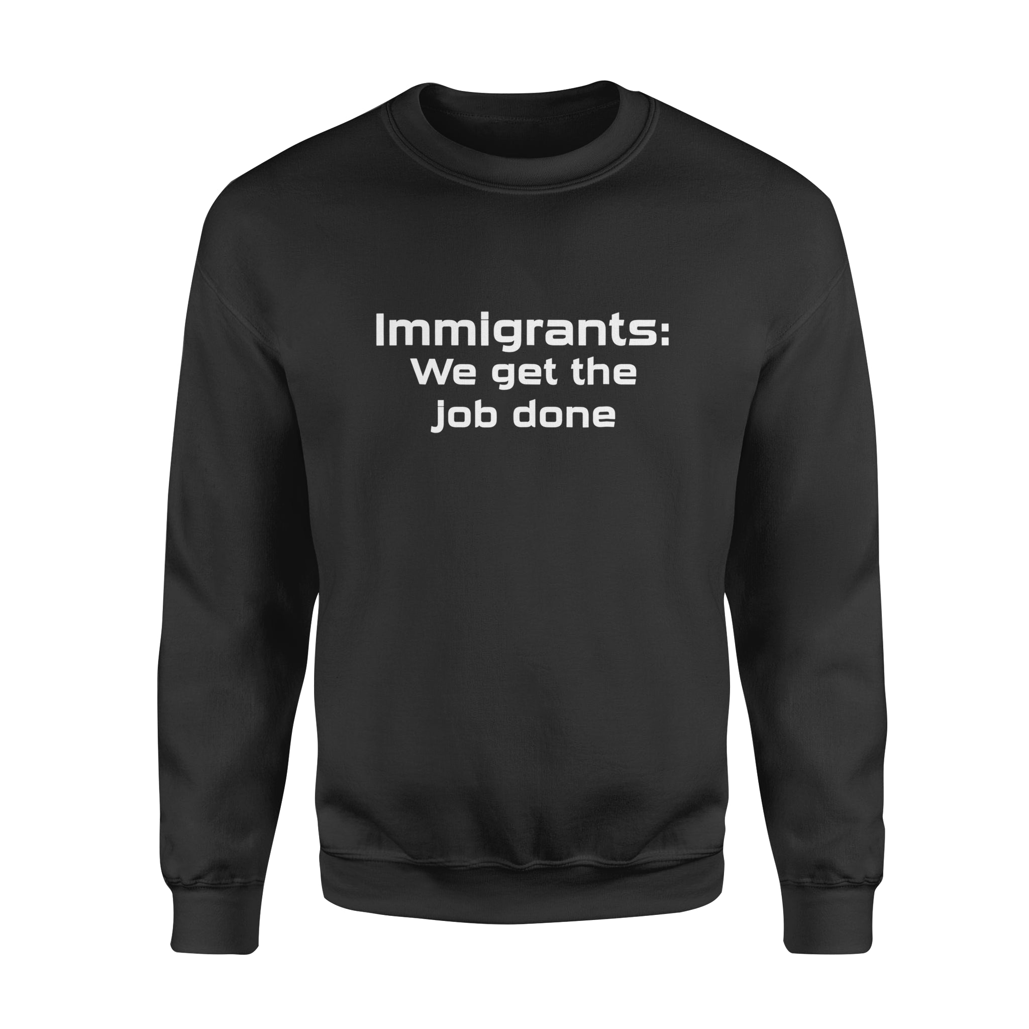 Immigrants We Get the Job Done - Standard Crew Neck Sweatshirt