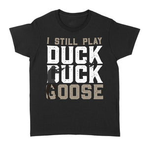 I still play duck duck goose, duck hunter shirt NQSD242  - Standard Women's T-shirt