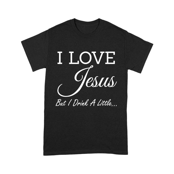 I Love Jesus But I Drink A Little - Standard T-shirt