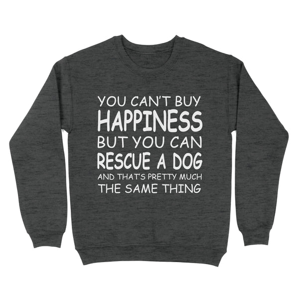 "You Can't Buy Happiness But You Can Rescue a Dog" Standard Sweatshirt FSD2444D02