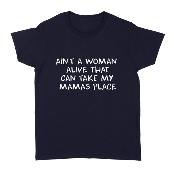 Ain't A Woman Alive That Can Take My Mama's Place women standard shirt