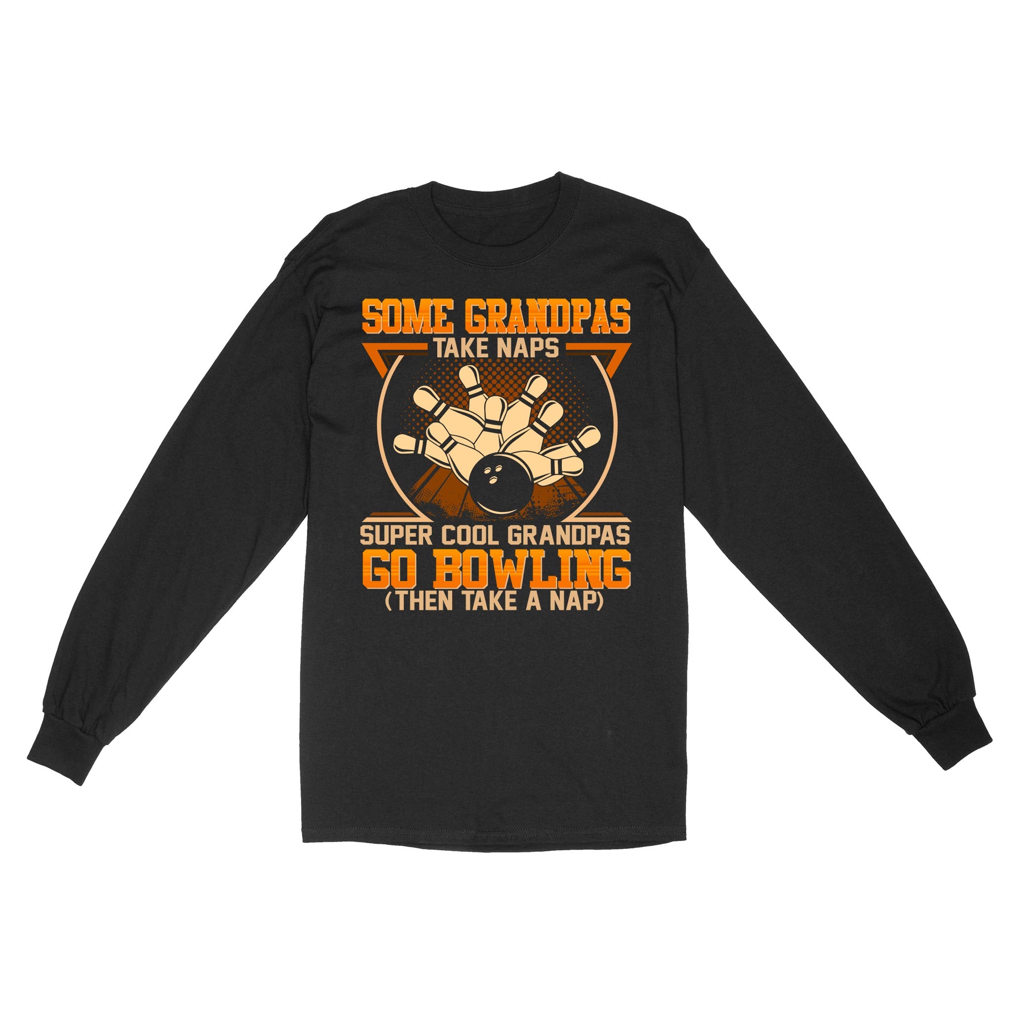 Grandpa bowling shirt Some grandpas take naps cool grandpas go bowling Long Sleeve D01 NQS4461