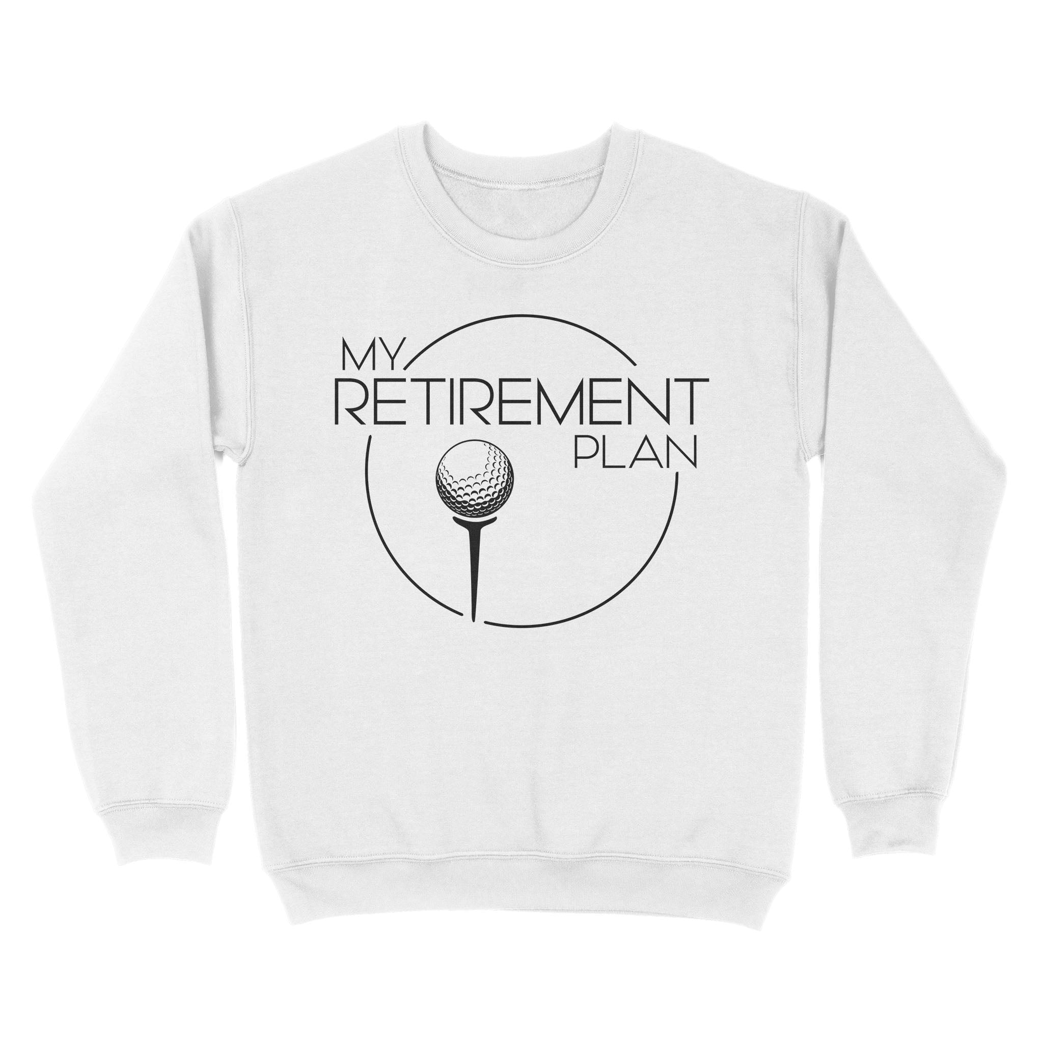 My Golf Retirement Plan funny saying golf shirts best golf gifts D06 NQS3426 Sweatshirt