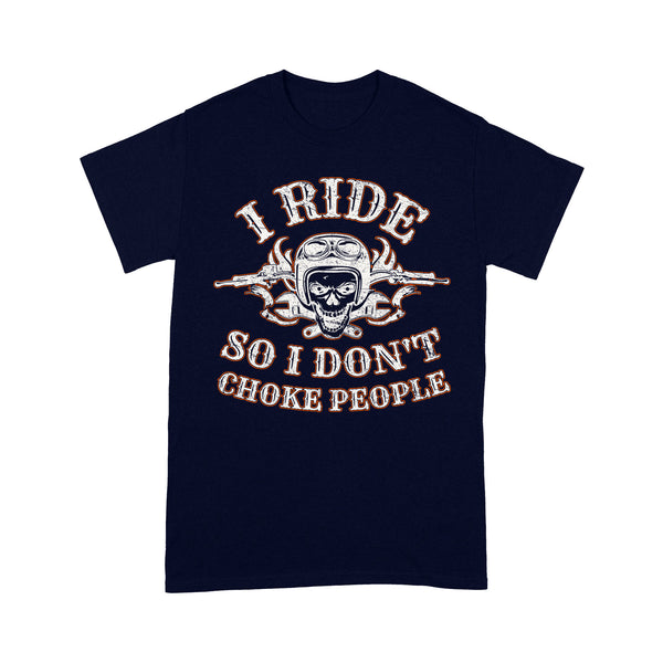I Ride So I Don't Choke People - Motorcycle Men T-shirt, Cool Biker Cruiser Rider Shirt for Dad, Papa, Husband| NMS12 A01
