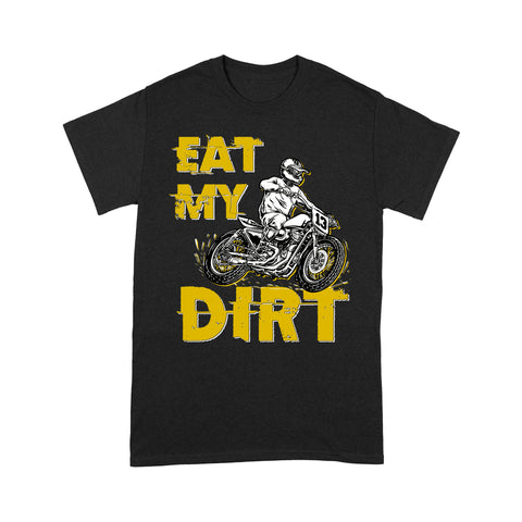 Funny Dirt Bike Men T-shirt - Eat My Dirt - Cool Motocross Biker Tee, Off-road Dirt Racing| NMS199 A01