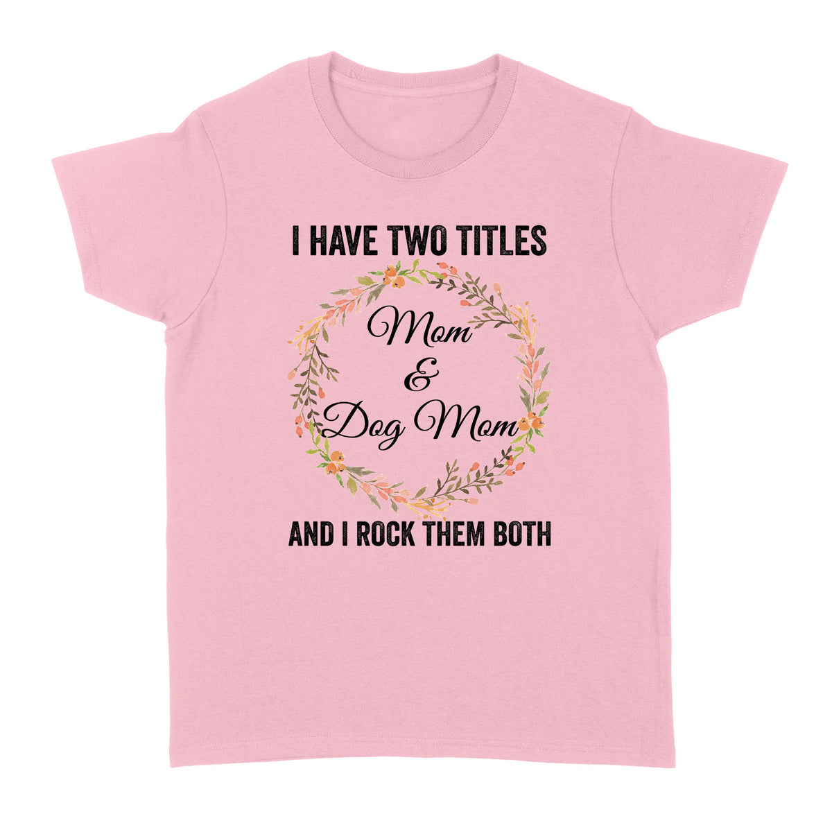 I Have Two Titles Mom & Dog Mom T-shirt| Cool Dog Lover T-shirt for Women, Dog Mom, Dog Mama| JTSD180 A02M01