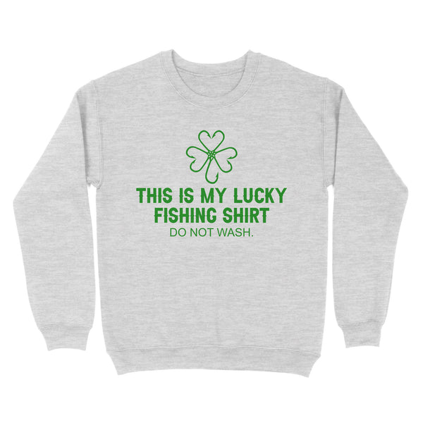 This is my Lucky Fishing Shirts do not wash Sweatshirt for St Patrick's Day, St Paddy's Day Fishing gifts - IPHW2359