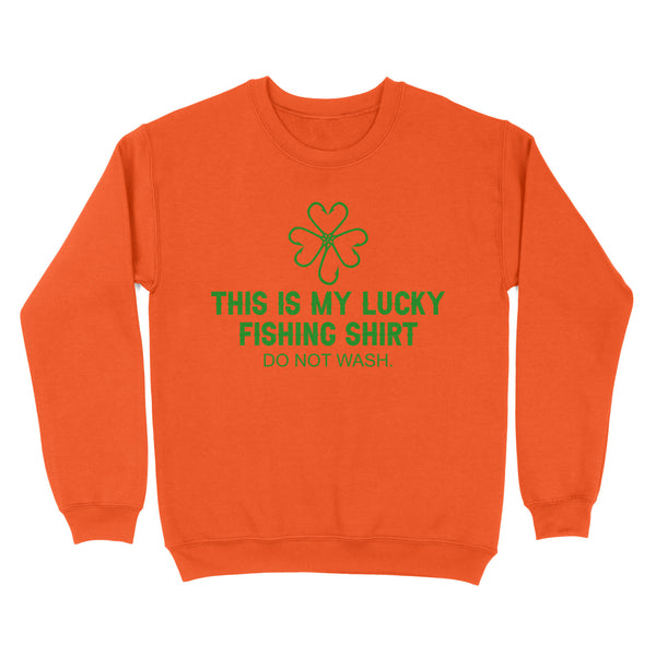 This is my Lucky Fishing Shirts do not wash Sweatshirt for St Patrick's Day, St Paddy's Day Fishing gifts - IPHW2359