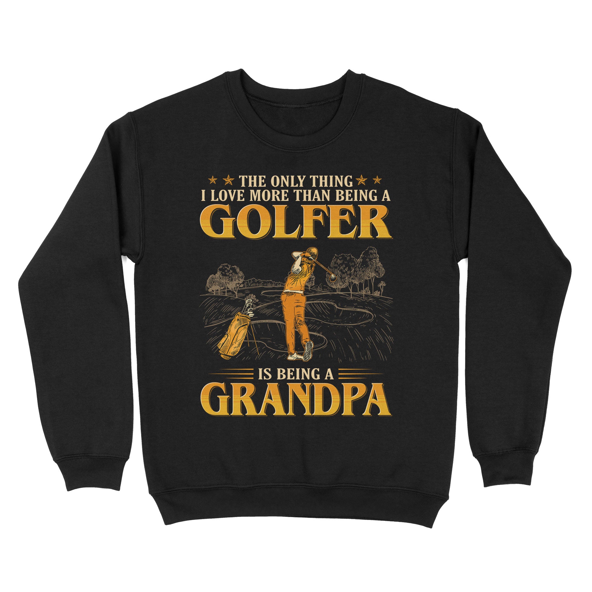 Grandpa Golf shirt - The only thing I love more than being a golfer is being a grandpa D02 NQS3441 Sweatshirt