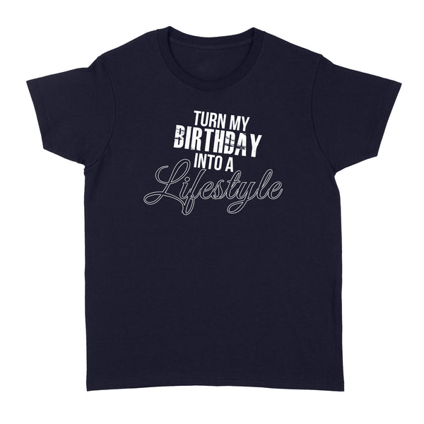 Turn My Birthday Into A Lifestyle 30th Birthday - Standard Women's T-shirt