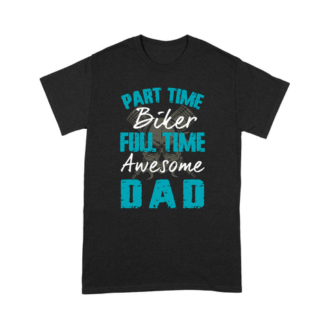 Part Time Biker Full Time Awesome Dad - Motorcycle Men T-shirt, Cool Tee for Biker Dad, New Dad, Riding Daddy| NMS68 A01