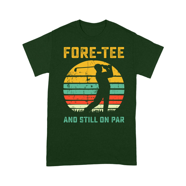 Fore-tee and still on par 40th Birthday Golf Shirt, Golf Gifts for Men, Golfing Shirt D01 NQS4284 T-Shirt