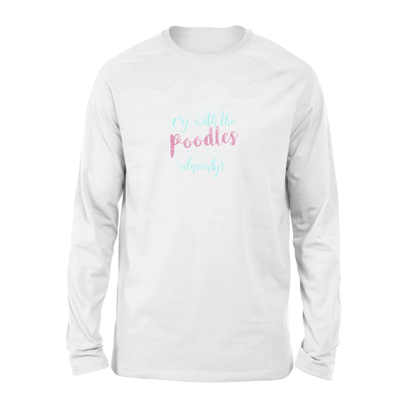 Oy With The Poodles Already - Standard Long Sleeve