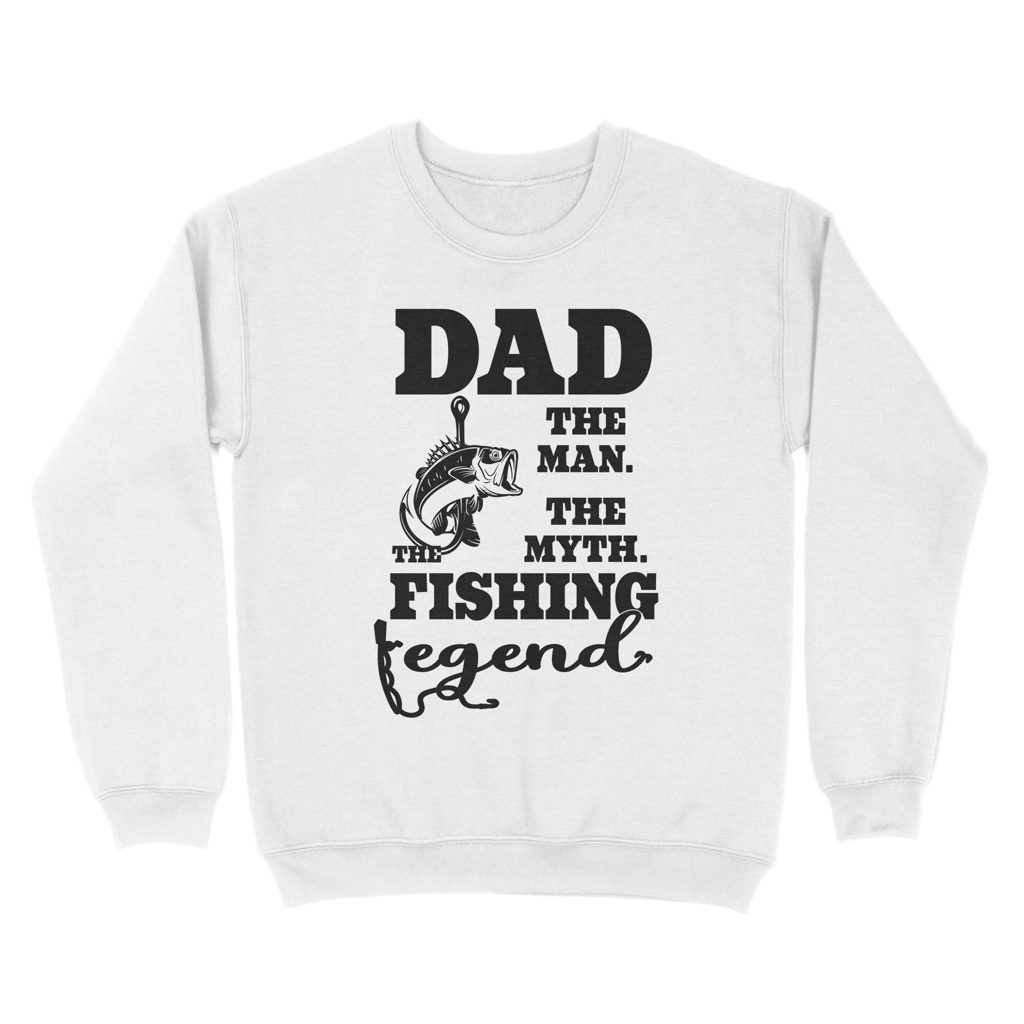Dad The Man The Myth The Fishing Legend Sweatshirt, Gift For Dad Love Fishing TN33