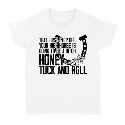 That first step off your high horse is going to be a bitch honey tuck and roll funny horse Women's T-shirt D02 NQS3087