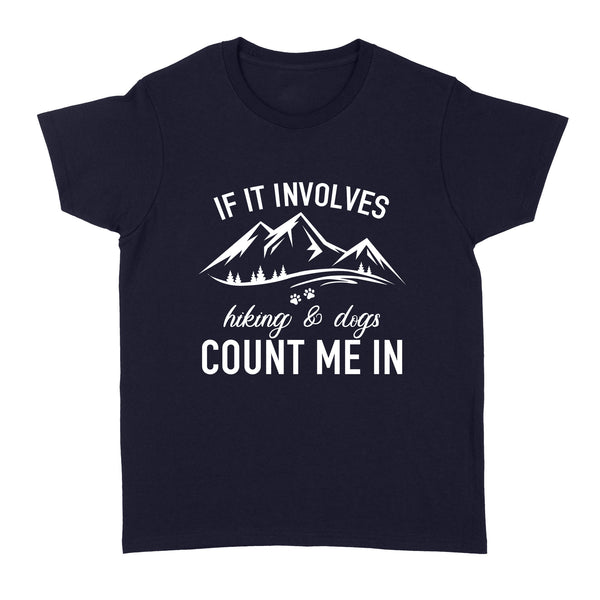 If it Involves Hiking and Dogs Count Me In T Shirt - Dog Adventure Hiking with my Dog Gift - Dog Mom| JTSD262