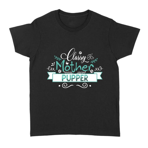 Classy Mother Pupper Dog Lover T-shirt for Women| Dog Mom Gift, Dog Mother| JTSD176 A02M05