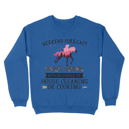 Weekend forecast horse riding with no chance of house cleaning or cooking D02 NQS3273 Sweatshirt