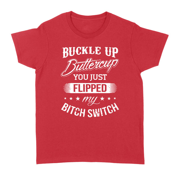 Buckle up Buttercup You just Flipped my Bitch Switch - Standard Women's T-shirt