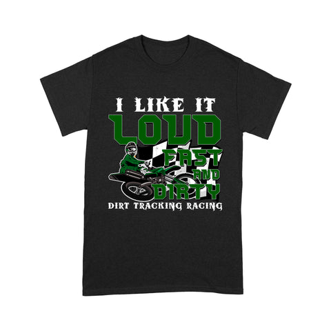 Dirt Bike Men T-shirt - I Like It Loud Fast and Dirty - Cool Dirt Track Motocross Racing Shirt| NMS237 A01