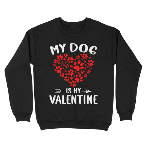 My Dog is My Valentine Dog Owner Valentine's Day Gift - Standard Sweatshirt TTV22