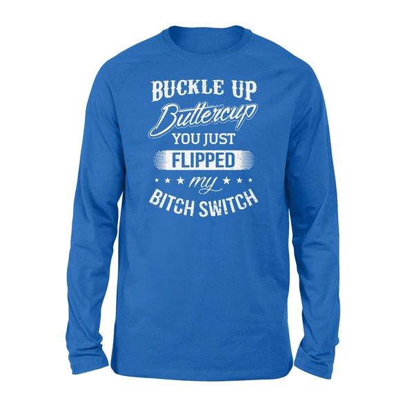 Buckle up Buttercup You just Flipped my Bitch Switch - Standard Long Sleeve