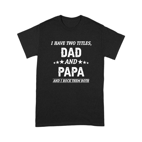 I Have Two Titles Dad And Papa And I Rock Them Both: Funny Shirts For Mens, Grandpa Papa Dad Husband In Father'S Day, Birthday, Lgbt Shirt, Gay Dad Shirt | NM36