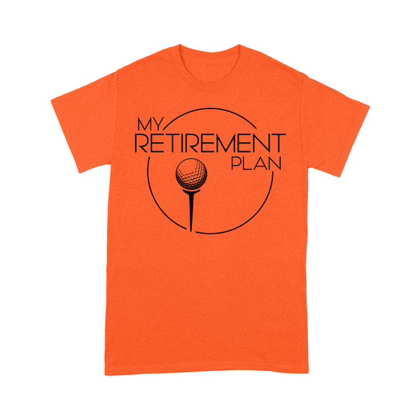 My Golf Retirement Plan funny saying golf shirts best golf gifts D06 NQS3426 T-Shirt