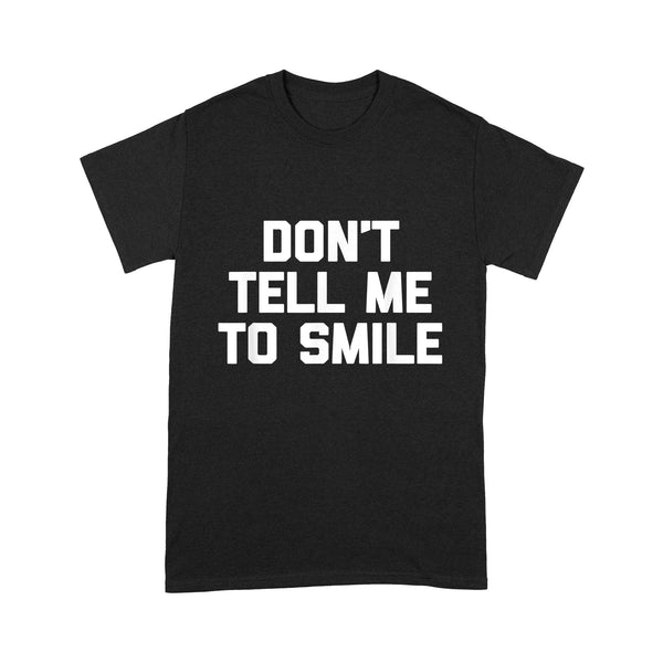 Don't Tell Me To Smile funny saying sarcastic cute - Standard T-shirt