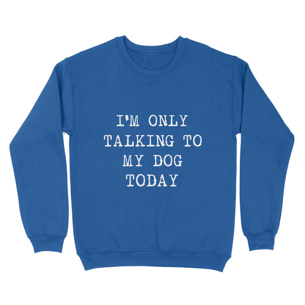 Funny "I'm Only Talking to My Dog Today" Stardand Sweatshirt FSD2431D08