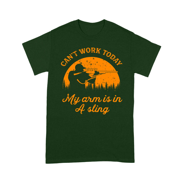 Can't Work Today My Arm is in A Sling Funny Hunting Deer Hunter Gift NQSD172- Standard T-shirt