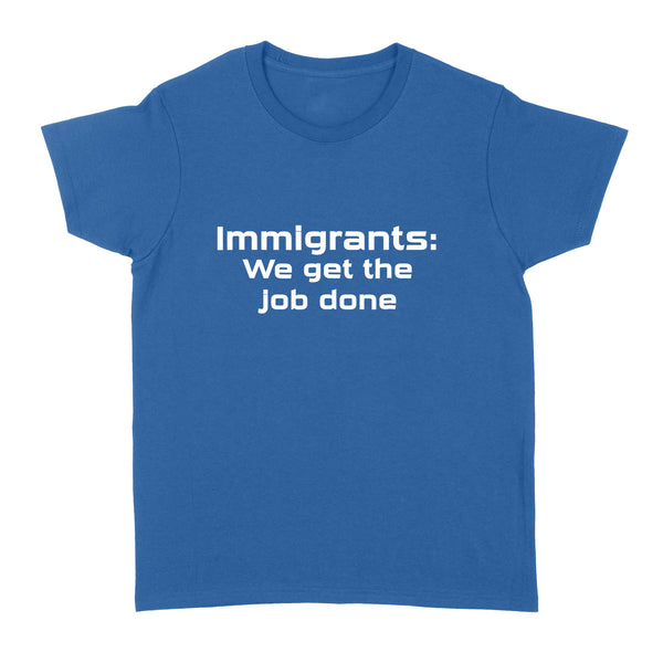 Immigrants We Get the Job Done - Standard Women's T-shirt