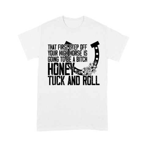 That first step off your high horse is going to be a bitch honey tuck and roll funny horse T-Shirt D02 NQS3087