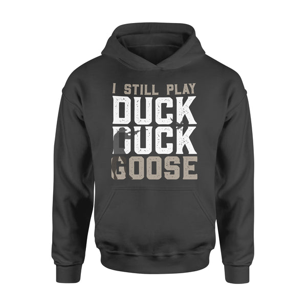 I still play duck duck goose, duck hunter shirt NQSD242 - Standard Hoodie